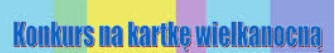 Konkurs „Kartka Wielkanocna” – wyniki