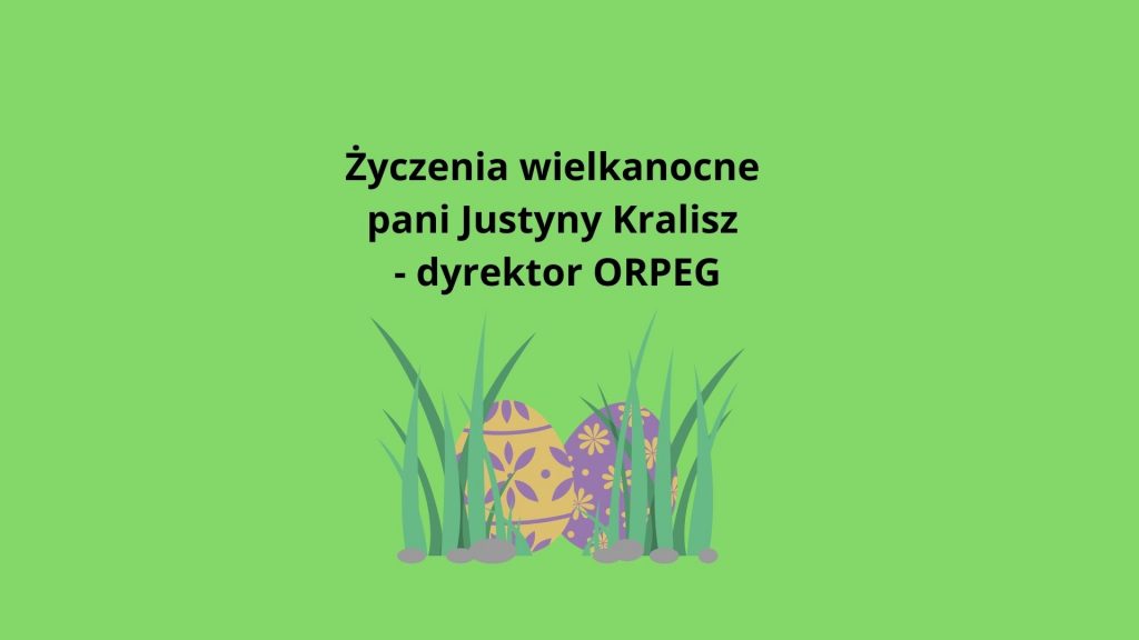 Życzenia wielkanocne pani Justyny Kralisz – dyrektor ORPEG