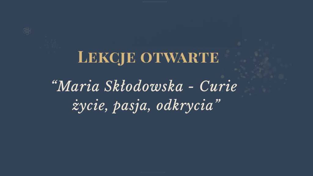 Maria Skłodowska – Curie. Życie, pasja, odkrycia. Lekcje otwarte